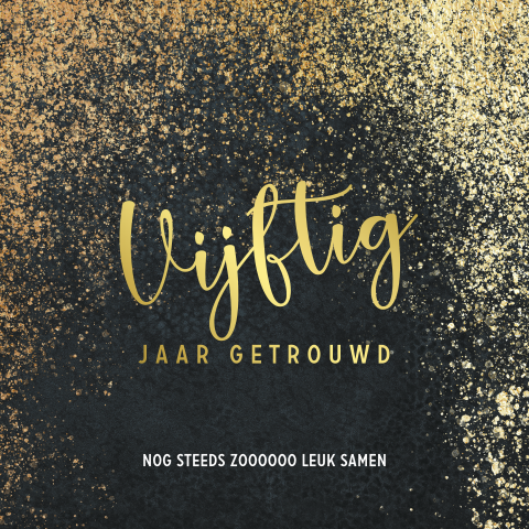 Wenskaart 50 jaar getrouwd met echt goudfolie en spetters