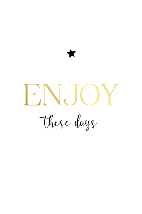 Enjoy these days