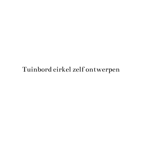 Tuinbord in cirkel vorm zelf ontwerpen